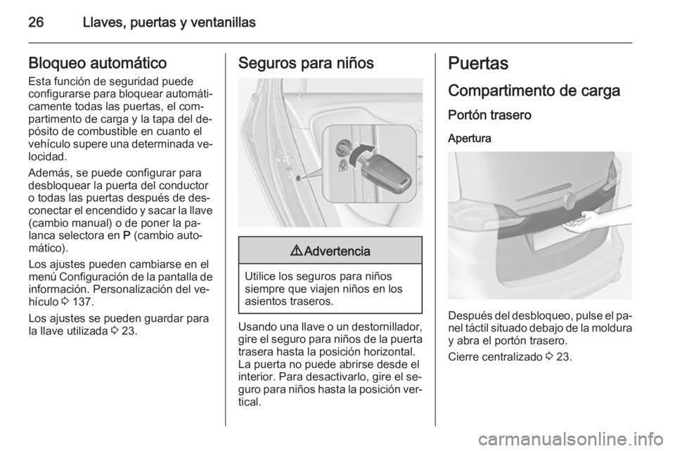 OPEL ZAFIRA C 2015 Manual de Instrucciones (in Spanish) 26Llaves, puertas y ventanillasBloqueo automático
Esta función de seguridad puede
configurarse para bloquear automáti‐ camente todas las puertas, el com‐
partimento de carga y la tapa del de‐ OPEL ZAFIRA C 2015 Manual de Instrucciones (in Spanish) 26Llaves, puertas y ventanillasBloqueo automático
Esta función de seguridad puede
configurarse para bloquear automáti‐ camente todas las puertas, el com‐
partimento de carga y la tapa del de‐