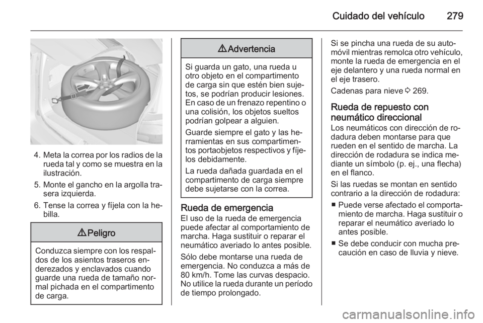 OPEL ZAFIRA C 2015 Manual de Instrucciones (in Spanish) Cuidado del vehículo279
4.Meta la correa por los radios de la
rueda tal y como se muestra en la ilustración.
5. Monte el gancho en la argolla tra‐
sera izquierda.
6. Tense la correa y fíjela con OPEL ZAFIRA C 2015 Manual de Instrucciones (in Spanish) Cuidado del vehículo279
4.Meta la correa por los radios de la
rueda tal y como se muestra en la ilustración.
5. Monte el gancho en la argolla tra‐
sera izquierda.
6. Tense la correa y fíjela con