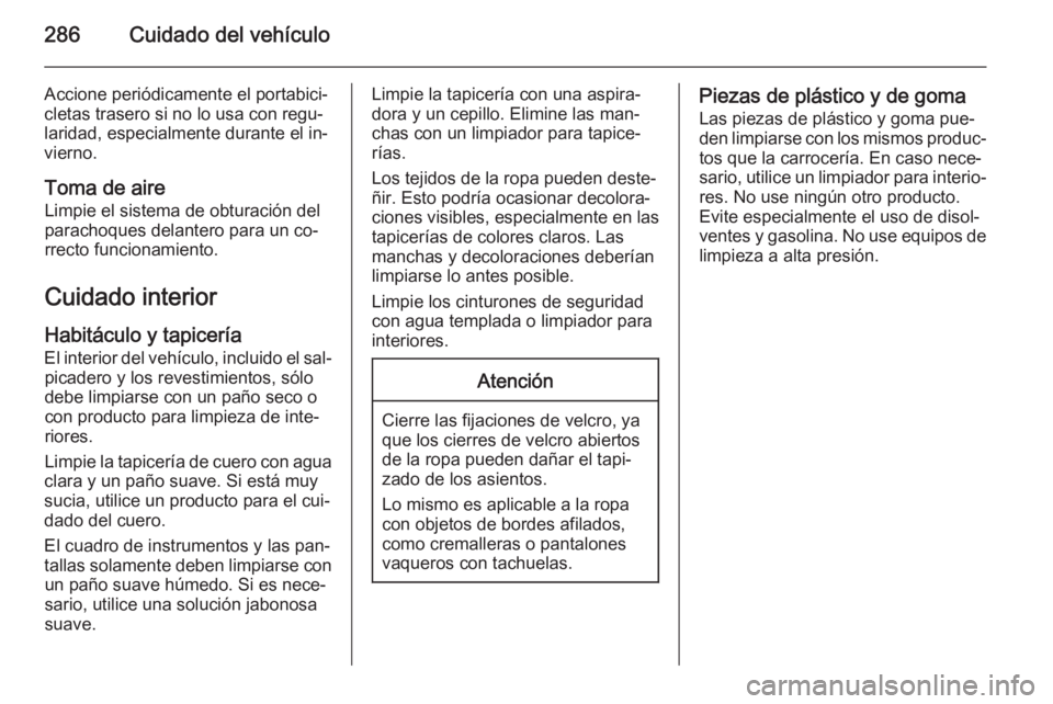 OPEL ZAFIRA C 2015 Manual de Instrucciones (in Spanish) 286Cuidado del vehículo
Accione periódicamente el portabici‐
cletas trasero si no lo usa con regu‐
laridad, especialmente durante el in‐
vierno.
Toma de aire
Limpie el sistema de obturación d OPEL ZAFIRA C 2015 Manual de Instrucciones (in Spanish) 286Cuidado del vehículo
Accione periódicamente el portabici‐
cletas trasero si no lo usa con regu‐
laridad, especialmente durante el in‐
vierno.
Toma de aire
Limpie el sistema de obturación d