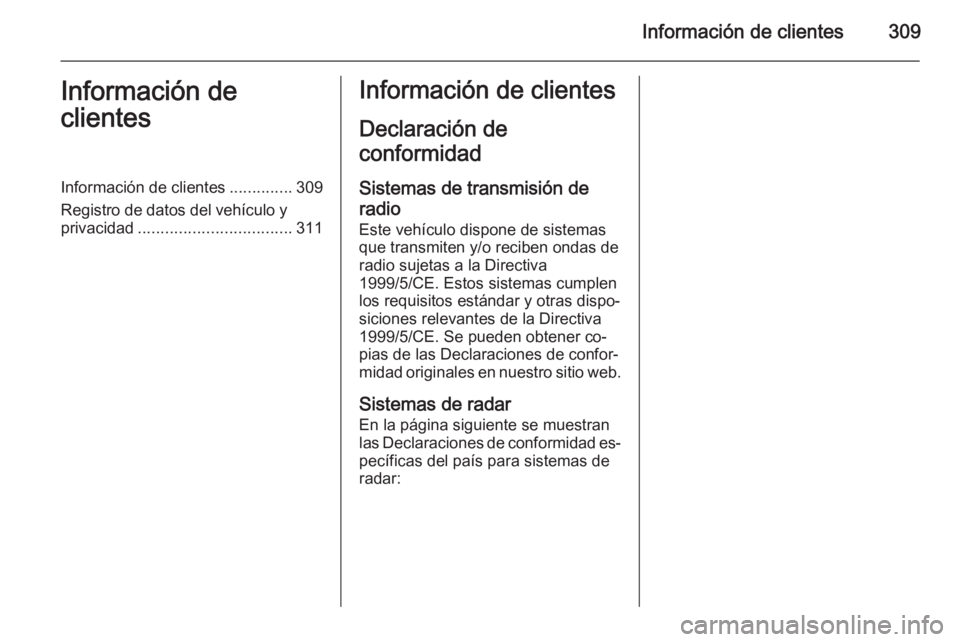 OPEL ZAFIRA C 2015 Manual de Instrucciones (in Spanish) Información de clientes309Información de
clientesInformación de clientes ..............309
Registro de datos del vehículo y
privacidad .................................. 311Información de cliente OPEL ZAFIRA C 2015 Manual de Instrucciones (in Spanish) Información de clientes309Información de
clientesInformación de clientes ..............309
Registro de datos del vehículo y
privacidad .................................. 311Información de cliente