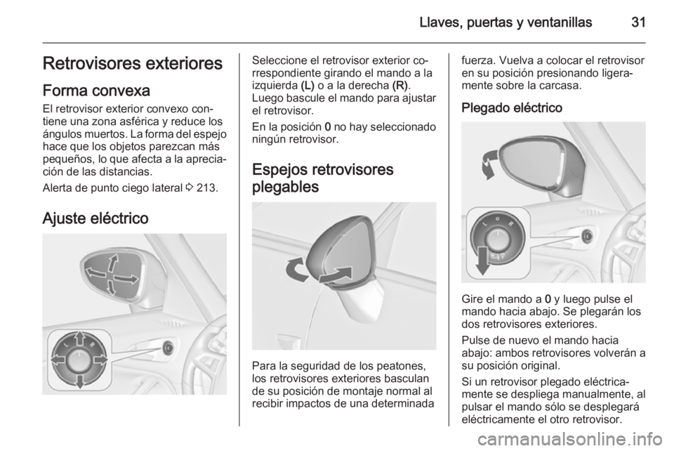 OPEL ZAFIRA C 2015 Manual de Instrucciones (in Spanish) Llaves, puertas y ventanillas31Retrovisores exteriores
Forma convexa
El retrovisor exterior convexo con‐
tiene una zona asférica y reduce los
ángulos muertos. La forma del espejo
hace que los obje OPEL ZAFIRA C 2015 Manual de Instrucciones (in Spanish) Llaves, puertas y ventanillas31Retrovisores exteriores
Forma convexa
El retrovisor exterior convexo con‐
tiene una zona asférica y reduce los
ángulos muertos. La forma del espejo
hace que los obje