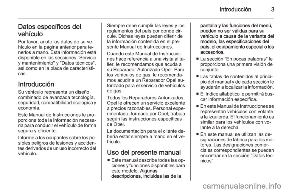 OPEL ZAFIRA C 2015 Manual de Instrucciones (in Spanish) Introducción3Datos específicos del
vehículo Por favor, anote los datos de su ve‐
hículo en la página anterior para te‐ nerlos a mano. Esta información está
disponible en las secciones " OPEL ZAFIRA C 2015 Manual de Instrucciones (in Spanish) Introducción3Datos específicos del
vehículo Por favor, anote los datos de su ve‐
hículo en la página anterior para te‐ nerlos a mano. Esta información está
disponible en las secciones "