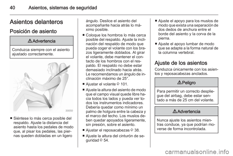 OPEL ZAFIRA C 2015 Manual de Instrucciones (in Spanish) 40Asientos, sistemas de seguridadAsientos delanteros
Posición de asiento9 Advertencia
Conduzca siempre con el asiento
ajustado correctamente.
■ Siéntese lo más cerca posible del respaldo. Ajuste OPEL ZAFIRA C 2015 Manual de Instrucciones (in Spanish) 40Asientos, sistemas de seguridadAsientos delanteros
Posición de asiento9 Advertencia
Conduzca siempre con el asiento
ajustado correctamente.
■ Siéntese lo más cerca posible del respaldo. Ajuste