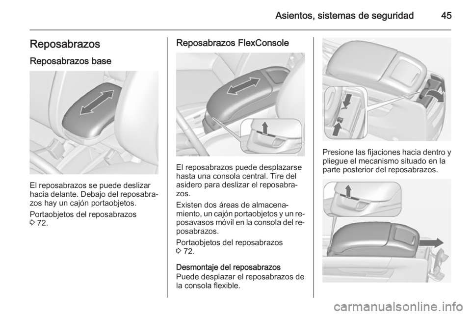 OPEL ZAFIRA C 2015 Manual de Instrucciones (in Spanish) Asientos, sistemas de seguridad45Reposabrazos
Reposabrazos base
El reposabrazos se puede deslizar
hacia delante. Debajo del reposabra‐ zos hay un cajón portaobjetos.
Portaobjetos del reposabrazos
3 OPEL ZAFIRA C 2015 Manual de Instrucciones (in Spanish) Asientos, sistemas de seguridad45Reposabrazos
Reposabrazos base
El reposabrazos se puede deslizar
hacia delante. Debajo del reposabra‐ zos hay un cajón portaobjetos.
Portaobjetos del reposabrazos
3