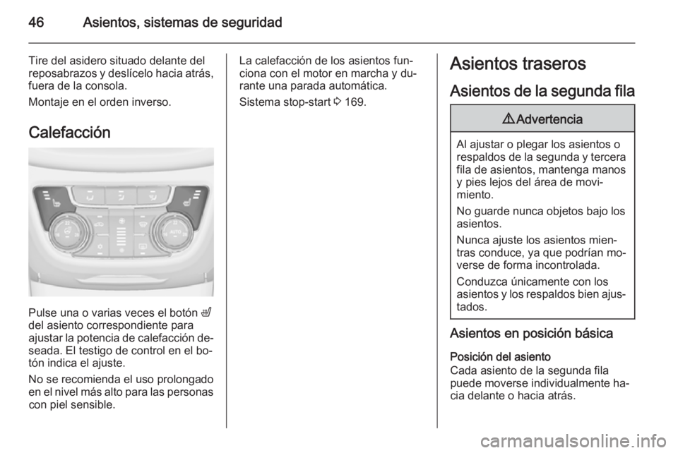 OPEL ZAFIRA C 2015  Manual de Instrucciones (in Spanish) 46Asientos, sistemas de seguridad
Tire del asidero situado delante del
reposabrazos y deslícelo hacia atrás, fuera de la consola.
Montaje en el orden inverso.
Calefacción
Pulse una o varias veces e