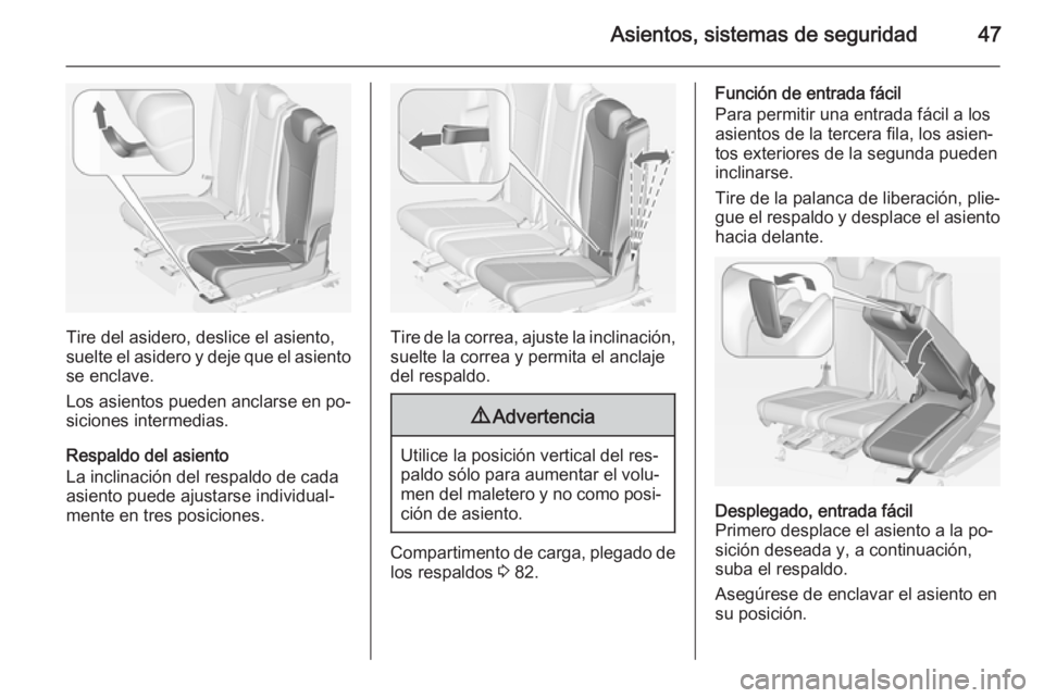 OPEL ZAFIRA C 2015 Manual de Instrucciones (in Spanish) Asientos, sistemas de seguridad47
Tire del asidero, deslice el asiento,
suelte el asidero y deje que el asiento
se enclave.
Los asientos pueden anclarse en po‐ siciones intermedias.
Respaldo del asi OPEL ZAFIRA C 2015 Manual de Instrucciones (in Spanish) Asientos, sistemas de seguridad47
Tire del asidero, deslice el asiento,
suelte el asidero y deje que el asiento
se enclave.
Los asientos pueden anclarse en po‐ siciones intermedias.
Respaldo del asi