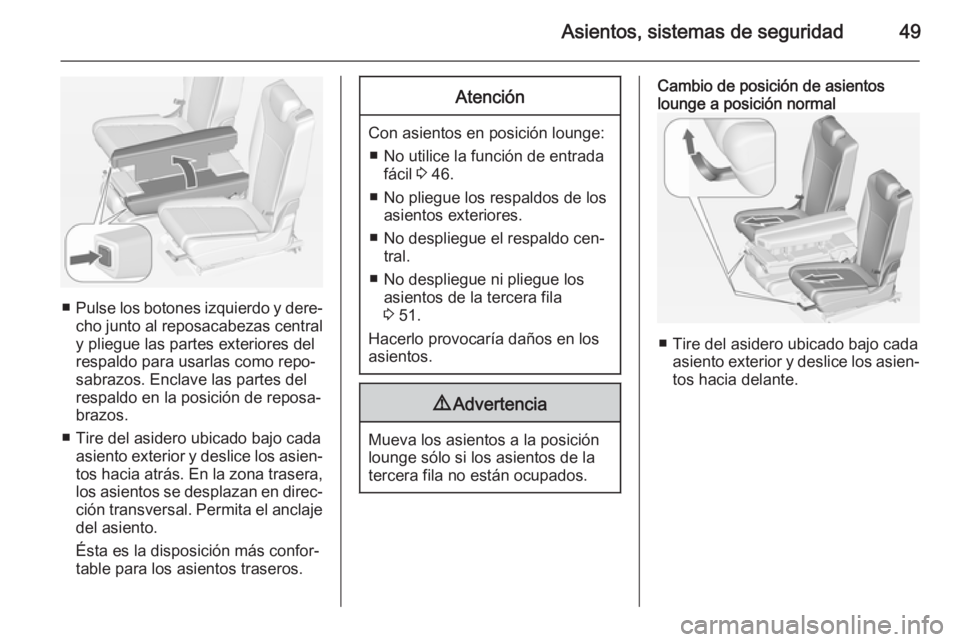 OPEL ZAFIRA C 2015 Manual de Instrucciones (in Spanish) Asientos, sistemas de seguridad49
■Pulse los botones izquierdo y dere‐
cho junto al reposacabezas central
y pliegue las partes exteriores del
respaldo para usarlas como repo‐
sabrazos. Enclave l OPEL ZAFIRA C 2015 Manual de Instrucciones (in Spanish) Asientos, sistemas de seguridad49
■Pulse los botones izquierdo y dere‐
cho junto al reposacabezas central
y pliegue las partes exteriores del
respaldo para usarlas como repo‐
sabrazos. Enclave l