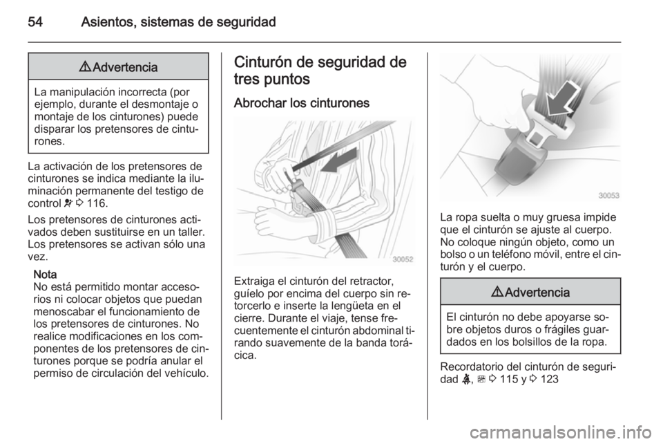 OPEL ZAFIRA C 2015 Manual de Instrucciones (in Spanish) 54Asientos, sistemas de seguridad9Advertencia
La manipulación incorrecta (por
ejemplo, durante el desmontaje o
montaje de los cinturones) puede
disparar los pretensores de cintu‐
rones.
La activaci OPEL ZAFIRA C 2015 Manual de Instrucciones (in Spanish) 54Asientos, sistemas de seguridad9Advertencia
La manipulación incorrecta (por
ejemplo, durante el desmontaje o
montaje de los cinturones) puede
disparar los pretensores de cintu‐
rones.
La activaci