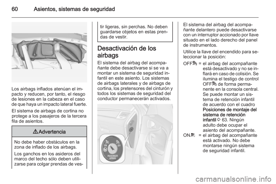 OPEL ZAFIRA C 2015 Manual de Instrucciones (in Spanish) 60Asientos, sistemas de seguridad
Los airbags inflados atenúan el im‐
pacto y reducen, por tanto, el riesgo
de lesiones en la cabeza en el caso
de que haya un impacto lateral fuerte.
El sistema de OPEL ZAFIRA C 2015 Manual de Instrucciones (in Spanish) 60Asientos, sistemas de seguridad
Los airbags inflados atenúan el im‐
pacto y reducen, por tanto, el riesgo
de lesiones en la cabeza en el caso
de que haya un impacto lateral fuerte.
El sistema de