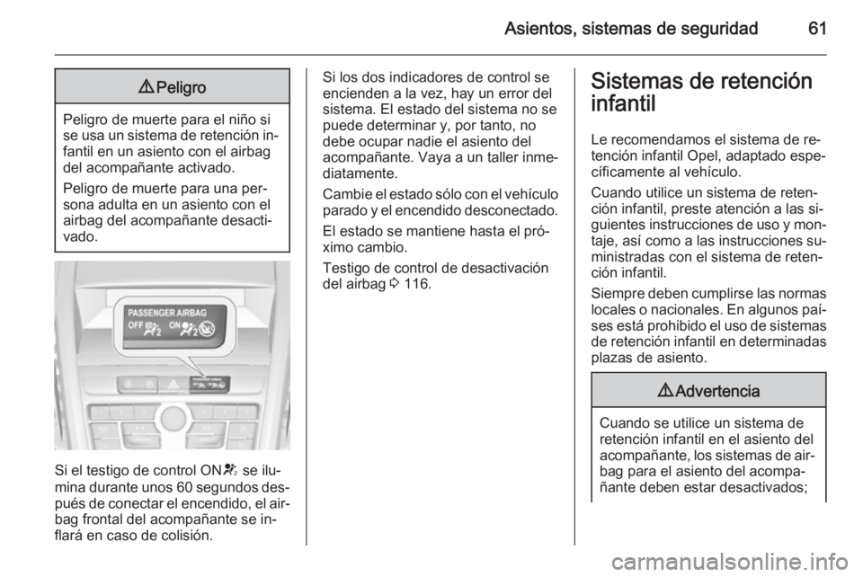 OPEL ZAFIRA C 2015 Manual de Instrucciones (in Spanish) Asientos, sistemas de seguridad619Peligro
Peligro de muerte para el niño si
se usa un sistema de retención in‐ fantil en un asiento con el airbag
del acompañante activado.
Peligro de muerte para OPEL ZAFIRA C 2015 Manual de Instrucciones (in Spanish) Asientos, sistemas de seguridad619Peligro
Peligro de muerte para el niño si
se usa un sistema de retención in‐ fantil en un asiento con el airbag
del acompañante activado.
Peligro de muerte para