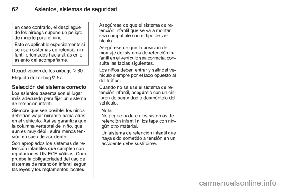 OPEL ZAFIRA C 2015 Manual de Instrucciones (in Spanish) 62Asientos, sistemas de seguridaden caso contrario, el despliegue
de los airbags supone un peligro
de muerte para el niño.
Esto es aplicable especialmente si se usan sistemas de retención in‐
fant OPEL ZAFIRA C 2015 Manual de Instrucciones (in Spanish) 62Asientos, sistemas de seguridaden caso contrario, el despliegue
de los airbags supone un peligro
de muerte para el niño.
Esto es aplicable especialmente si se usan sistemas de retención in‐
fant
