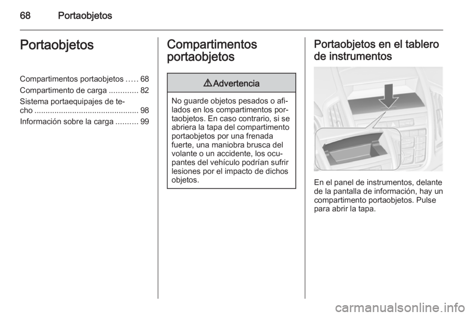 OPEL ZAFIRA C 2015 Manual de Instrucciones (in Spanish) 68PortaobjetosPortaobjetosCompartimentos portaobjetos.....68
Compartimento de carga .............82
Sistema portaequipajes de te‐
cho ............................................... 98
Información OPEL ZAFIRA C 2015 Manual de Instrucciones (in Spanish) 68PortaobjetosPortaobjetosCompartimentos portaobjetos.....68
Compartimento de carga .............82
Sistema portaequipajes de te‐
cho ............................................... 98
Información