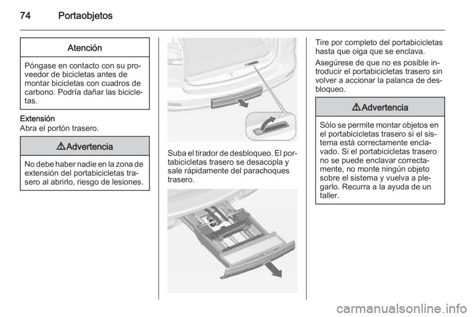 OPEL ZAFIRA C 2015 Manual de Instrucciones (in Spanish) 74PortaobjetosAtención
Póngase en contacto con su pro‐
veedor de bicicletas antes de
montar bicicletas con cuadros de
carbono. Podría dañar las bicicle‐
tas.
Extensión
Abra el portón trasero OPEL ZAFIRA C 2015 Manual de Instrucciones (in Spanish) 74PortaobjetosAtención
Póngase en contacto con su pro‐
veedor de bicicletas antes de
montar bicicletas con cuadros de
carbono. Podría dañar las bicicle‐
tas.
Extensión
Abra el portón trasero