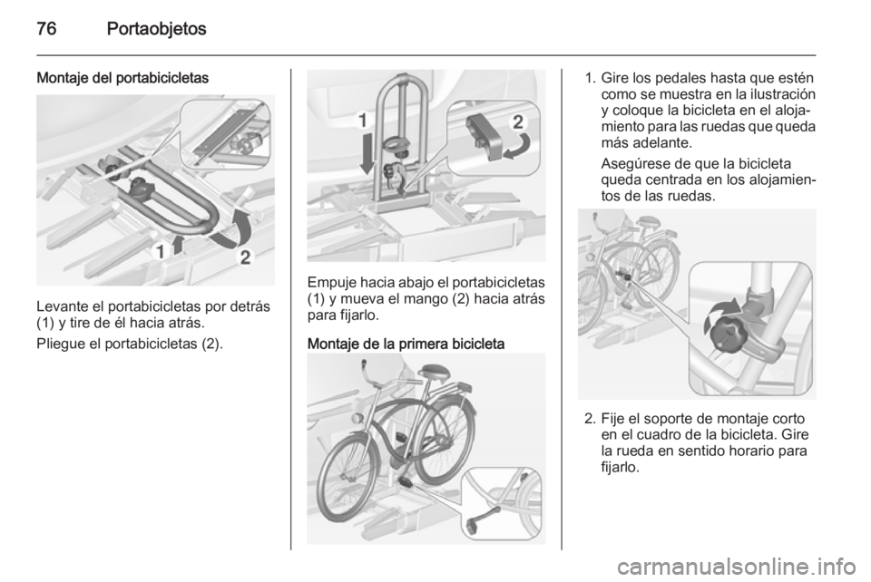 OPEL ZAFIRA C 2015 Manual de Instrucciones (in Spanish) 76Portaobjetos
Montaje del portabicicletas
Levante el portabicicletas por detrás
(1) y tire de él hacia atrás.
Pliegue el portabicicletas (2).
Empuje hacia abajo el portabicicletas (1) y mueva el m OPEL ZAFIRA C 2015 Manual de Instrucciones (in Spanish) 76Portaobjetos
Montaje del portabicicletas
Levante el portabicicletas por detrás
(1) y tire de él hacia atrás.
Pliegue el portabicicletas (2).
Empuje hacia abajo el portabicicletas (1) y mueva el m