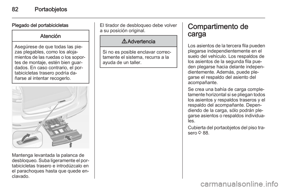 OPEL ZAFIRA C 2015 Manual de Instrucciones (in Spanish) 82Portaobjetos
Plegado del portabicicletasAtención
Asegúrese de que todas las pie‐
zas plegables, como los aloja‐
mientos de las ruedas o los sopor‐ tes de montaje, estén bien guar‐
dados. OPEL ZAFIRA C 2015 Manual de Instrucciones (in Spanish) 82Portaobjetos
Plegado del portabicicletasAtención
Asegúrese de que todas las pie‐
zas plegables, como los aloja‐
mientos de las ruedas o los sopor‐ tes de montaje, estén bien guar‐
dados.