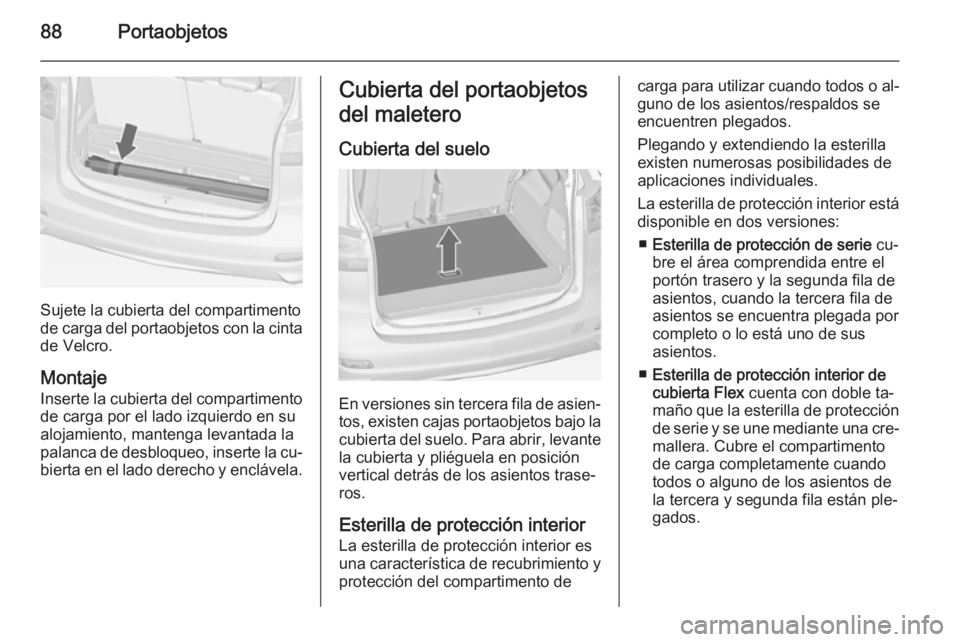 OPEL ZAFIRA C 2015 Manual de Instrucciones (in Spanish) 88Portaobjetos
Sujete la cubierta del compartimento
de carga del portaobjetos con la cinta
de Velcro.
Montaje
Inserte la cubierta del compartimento de carga por el lado izquierdo en su
alojamiento, ma OPEL ZAFIRA C 2015 Manual de Instrucciones (in Spanish) 88Portaobjetos
Sujete la cubierta del compartimento
de carga del portaobjetos con la cinta
de Velcro.
Montaje
Inserte la cubierta del compartimento de carga por el lado izquierdo en su
alojamiento, ma