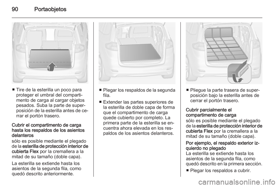 OPEL ZAFIRA C 2015 Manual de Instrucciones (in Spanish) 90Portaobjetos
■ Tire de la esterilla un poco paraproteger el umbral del comparti‐
mento de carga al cargar objetos
pesados. Suba la parte de super‐
posición de la esterilla antes de ce‐
rrar OPEL ZAFIRA C 2015 Manual de Instrucciones (in Spanish) 90Portaobjetos
■ Tire de la esterilla un poco paraproteger el umbral del comparti‐
mento de carga al cargar objetos
pesados. Suba la parte de super‐
posición de la esterilla antes de ce‐
rrar