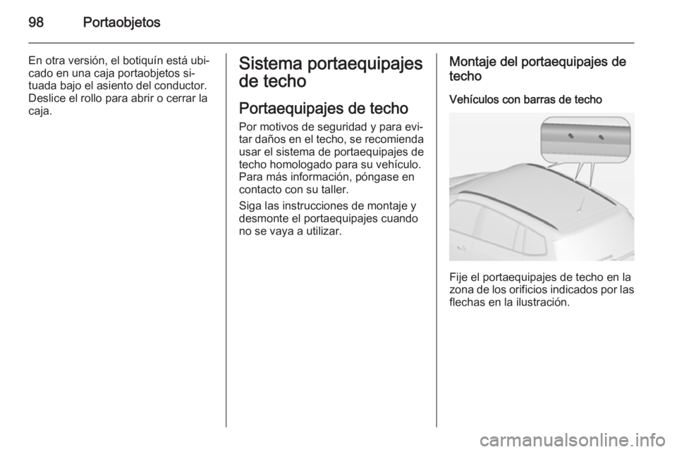 OPEL ZAFIRA C 2015 Manual de Instrucciones (in Spanish) 98Portaobjetos
En otra versión, el botiquín está ubi‐
cado en una caja portaobjetos si‐
tuada bajo el asiento del conductor.
Deslice el rollo para abrir o cerrar la
caja.Sistema portaequipajes
OPEL ZAFIRA C 2015 Manual de Instrucciones (in Spanish) 98Portaobjetos
En otra versión, el botiquín está ubi‐
cado en una caja portaobjetos si‐
tuada bajo el asiento del conductor.
Deslice el rollo para abrir o cerrar la
caja.Sistema portaequipajes
