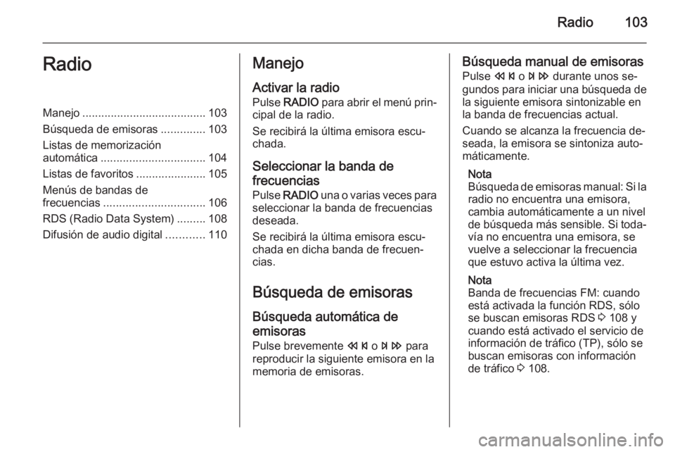 OPEL ZAFIRA C 2015.5 Manual de infoentretenimiento (in Spanish) Radio103RadioManejo....................................... 103
Búsqueda de emisoras ..............103
Listas de memorización
automática ................................. 104
Listas de favoritos ... OPEL ZAFIRA C 2015.5 Manual de infoentretenimiento (in Spanish) Radio103RadioManejo....................................... 103
Búsqueda de emisoras ..............103
Listas de memorización
automática ................................. 104
Listas de favoritos ...