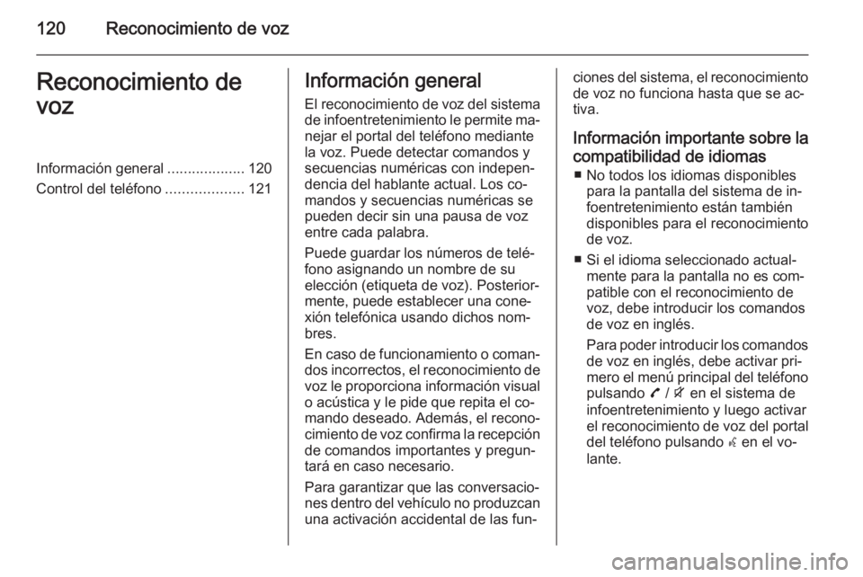 OPEL ZAFIRA C 2015.5 Manual de infoentretenimiento (in Spanish) 120Reconocimiento de vozReconocimiento de
vozInformación general ...................120
Control del teléfono ...................121Información general
El reconocimiento de voz del sistema de infoen OPEL ZAFIRA C 2015.5 Manual de infoentretenimiento (in Spanish) 120Reconocimiento de vozReconocimiento de
vozInformación general ...................120
Control del teléfono ...................121Información general
El reconocimiento de voz del sistema de infoen