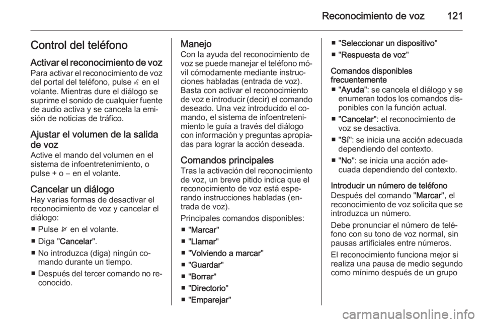 OPEL ZAFIRA C 2015.5 Manual de infoentretenimiento (in Spanish) Reconocimiento de voz121Control del teléfono
Activar el reconocimiento de voz Para activar el reconocimiento de vozdel portal del teléfono, pulse w en el
volante. Mientras dure el diálogo se
supri OPEL ZAFIRA C 2015.5 Manual de infoentretenimiento (in Spanish) Reconocimiento de voz121Control del teléfono
Activar el reconocimiento de voz Para activar el reconocimiento de vozdel portal del teléfono, pulse w en el
volante. Mientras dure el diálogo se
supri
