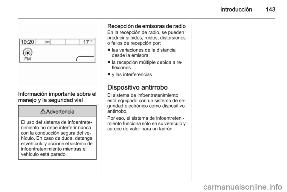 OPEL ZAFIRA C 2015.5 Manual de infoentretenimiento (in Spanish) Introducción143
Información importante sobre elmanejo y la seguridad vial
9 Advertencia
El uso del sistema de infoentrete‐
nimiento no debe interferir nunca
con la conducción segura del ve‐
hí OPEL ZAFIRA C 2015.5 Manual de infoentretenimiento (in Spanish) Introducción143
Información importante sobre elmanejo y la seguridad vial
9 Advertencia
El uso del sistema de infoentrete‐
nimiento no debe interferir nunca
con la conducción segura del ve‐
hí