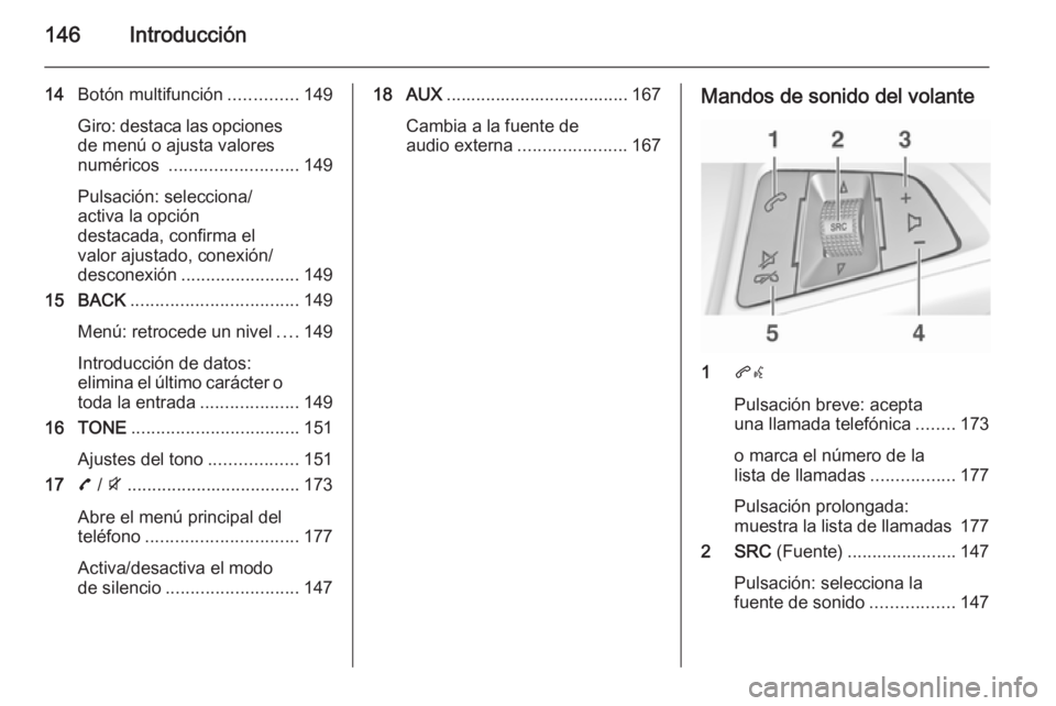 OPEL ZAFIRA C 2015.5 Manual de infoentretenimiento (in Spanish) 146Introducción
14Botón multifunción ..............149
Giro: destaca las opciones
de menú o ajusta valores
numéricos .......................... 149
Pulsación: selecciona/
activa la opción
dest OPEL ZAFIRA C 2015.5 Manual de infoentretenimiento (in Spanish) 146Introducción
14Botón multifunción ..............149
Giro: destaca las opciones
de menú o ajusta valores
numéricos .......................... 149
Pulsación: selecciona/
activa la opción
dest