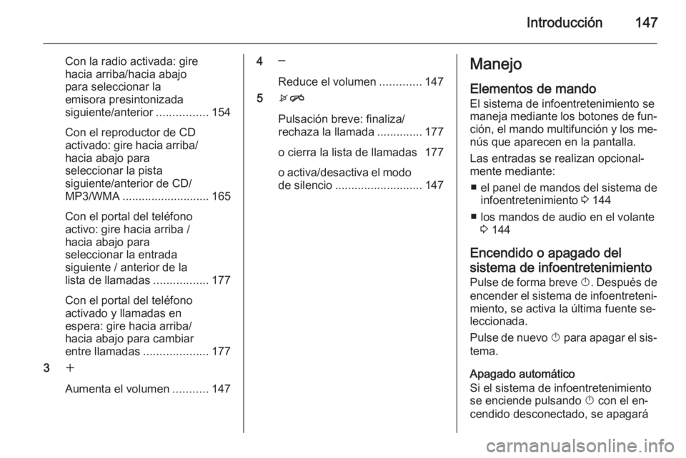 OPEL ZAFIRA C 2015.5 Manual de infoentretenimiento (in Spanish) Introducción147
Con la radio activada: gire
hacia arriba/hacia abajo
para seleccionar la
emisora presintonizada
siguiente/anterior ................154
Con el reproductor de CD
activado: gire hacia ar OPEL ZAFIRA C 2015.5 Manual de infoentretenimiento (in Spanish) Introducción147
Con la radio activada: gire
hacia arriba/hacia abajo
para seleccionar la
emisora presintonizada
siguiente/anterior ................154
Con el reproductor de CD
activado: gire hacia ar