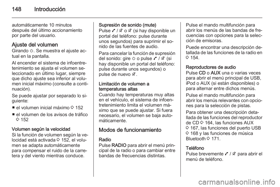 OPEL ZAFIRA C 2015.5  Manual de infoentretenimiento (in Spanish) 148Introducción
automáticamente 10 minutos
después del último accionamiento
por parte del usuario.
Ajuste del volumen Girando  m. Se muestra el ajuste ac‐
tual en la pantalla.
Al encender el sis