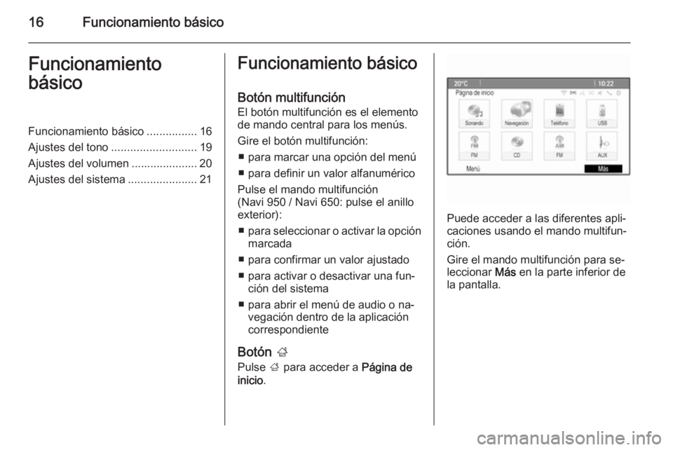 OPEL ZAFIRA C 2015.5  Manual de infoentretenimiento (in Spanish) 16Funcionamiento básicoFuncionamiento
básicoFuncionamiento básico ................16
Ajustes del tono ........................... 19
Ajustes del volumen ..................... 20
Ajustes del sistema