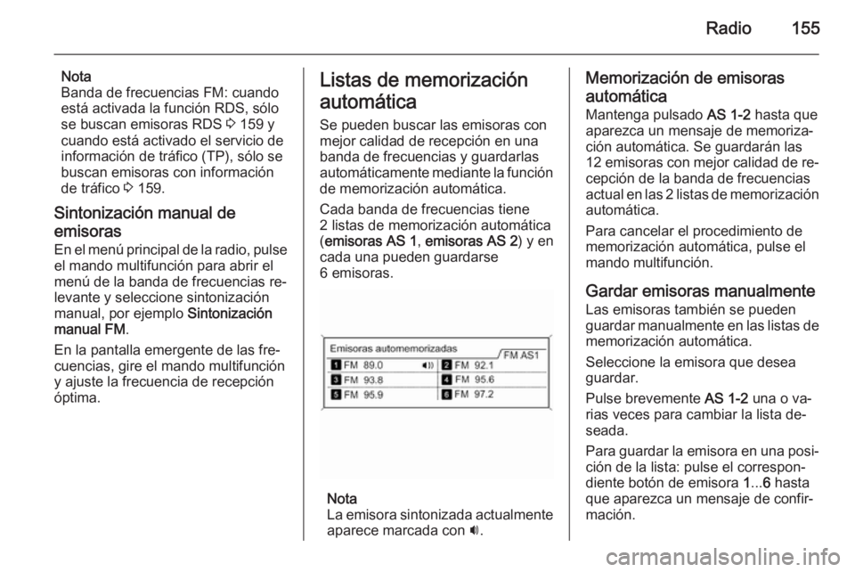 OPEL ZAFIRA C 2015.5 Manual de infoentretenimiento (in Spanish) Radio155
Nota
Banda de frecuencias FM: cuando
está activada la función RDS, sólo se buscan emisoras RDS 3 159 y
cuando está activado el servicio de
información de tráfico (TP), sólo se
buscan OPEL ZAFIRA C 2015.5 Manual de infoentretenimiento (in Spanish) Radio155
Nota
Banda de frecuencias FM: cuando
está activada la función RDS, sólo se buscan emisoras RDS 3 159 y
cuando está activado el servicio de
información de tráfico (TP), sólo se
buscan