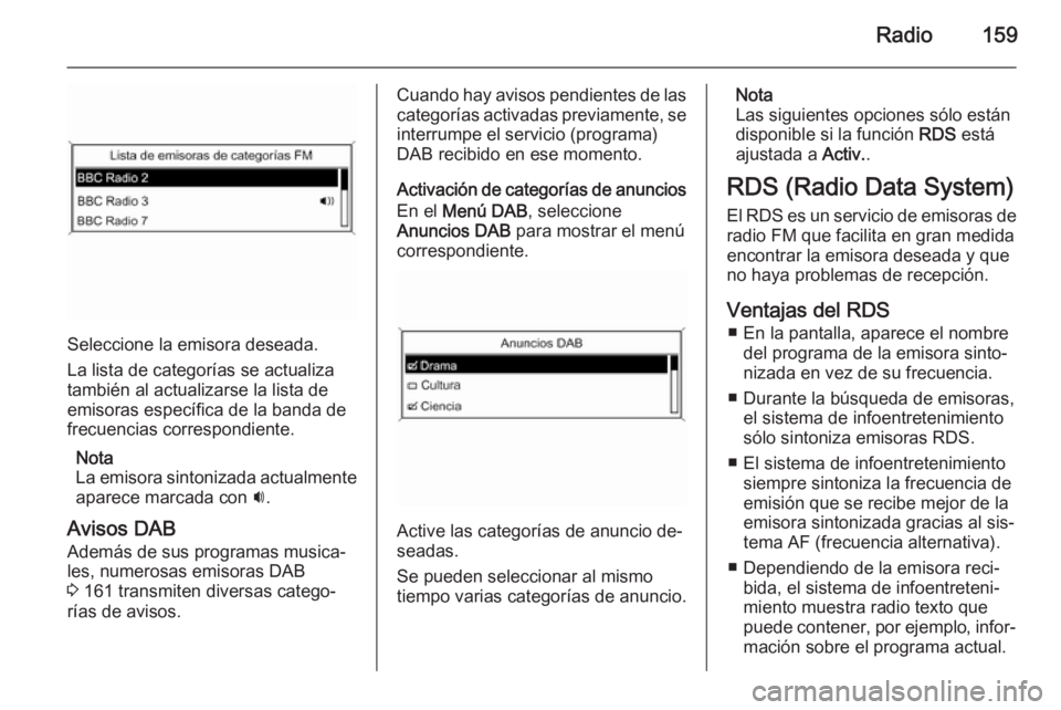 OPEL ZAFIRA C 2015.5 Manual de infoentretenimiento (in Spanish) Radio159
Seleccione la emisora deseada.
La lista de categorías se actualiza
también al actualizarse la lista de
emisoras específica de la banda de
frecuencias correspondiente.
Nota
La emisora sinto OPEL ZAFIRA C 2015.5 Manual de infoentretenimiento (in Spanish) Radio159
Seleccione la emisora deseada.
La lista de categorías se actualiza
también al actualizarse la lista de
emisoras específica de la banda de
frecuencias correspondiente.
Nota
La emisora sinto