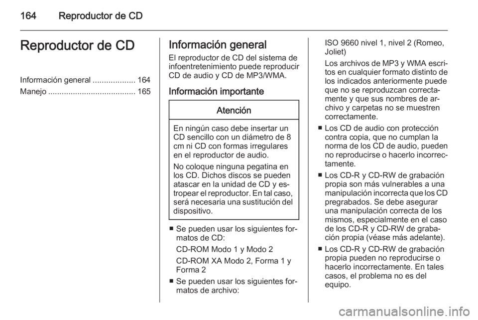 OPEL ZAFIRA C 2015.5 Manual de infoentretenimiento (in Spanish) 164Reproductor de CDReproductor de CDInformación general...................164
Manejo ....................................... 165Información general
El reproductor de CD del sistema de
infoentreteni OPEL ZAFIRA C 2015.5 Manual de infoentretenimiento (in Spanish) 164Reproductor de CDReproductor de CDInformación general...................164
Manejo ....................................... 165Información general
El reproductor de CD del sistema de
infoentreteni