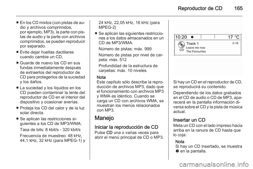 OPEL ZAFIRA C 2015.5 Manual de infoentretenimiento (in Spanish) Reproductor de CD165
■En los CD mixtos (con pistas de au‐
dio y archivos comprimidos,
por ejemplo, MP3), la parte con pis‐
tas de audio y la parte con archivos comprimidos, se pueden reproducir
OPEL ZAFIRA C 2015.5 Manual de infoentretenimiento (in Spanish) Reproductor de CD165
■En los CD mixtos (con pistas de au‐
dio y archivos comprimidos,
por ejemplo, MP3), la parte con pis‐
tas de audio y la parte con archivos comprimidos, se pueden reproducir