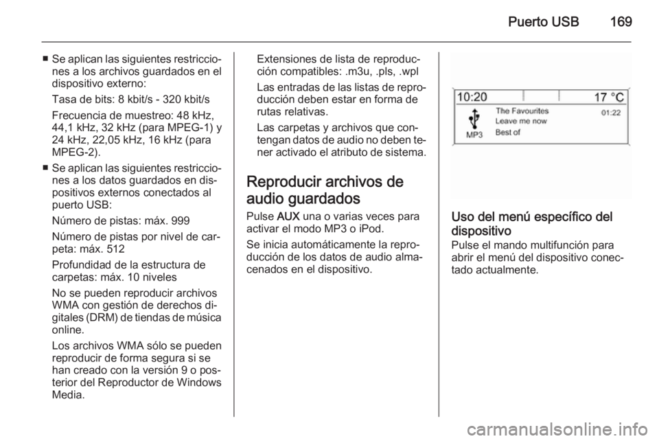 OPEL ZAFIRA C 2015.5  Manual de infoentretenimiento (in Spanish) Puerto USB169
■Se aplican las siguientes restriccio‐
nes a los archivos guardados en el
dispositivo externo:
Tasa de bits: 8 kbit/s - 320 kbit/s
Frecuencia de muestreo: 48 kHz,
44,1 kHz, 32 kHz (p