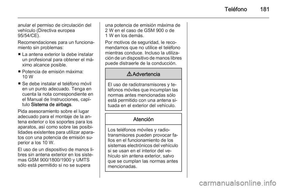 OPEL ZAFIRA C 2015.5 Manual de infoentretenimiento (in Spanish) Teléfono181
anular el permiso de circulación del
vehículo (Directiva europea
95/54/CE).
Recomendaciones para un funciona‐
miento sin problemas:
■ La antena exterior la debe instalar un profesio OPEL ZAFIRA C 2015.5 Manual de infoentretenimiento (in Spanish) Teléfono181
anular el permiso de circulación del
vehículo (Directiva europea
95/54/CE).
Recomendaciones para un funciona‐
miento sin problemas:
■ La antena exterior la debe instalar un profesio