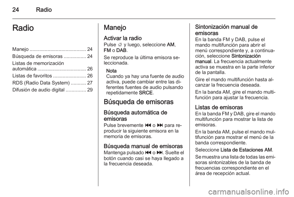 OPEL ZAFIRA C 2015.5  Manual de infoentretenimiento (in Spanish) 24RadioRadioManejo......................................... 24
Búsqueda de emisoras ................24
Listas de memorización
automática ................................... 26
Listas de favoritos .