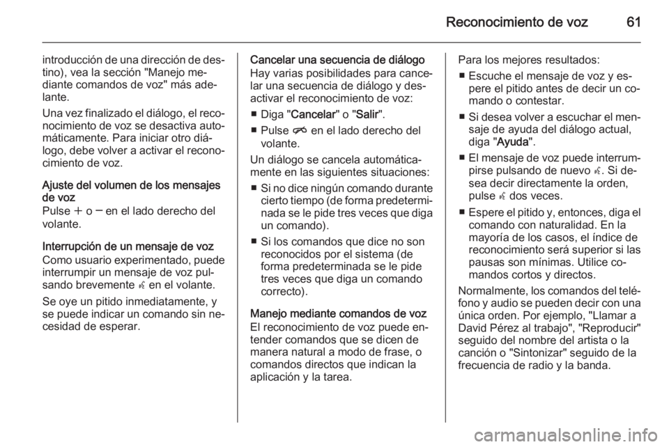 OPEL ZAFIRA C 2015.5 Manual de infoentretenimiento (in Spanish) Reconocimiento de voz61
introducción de una dirección de des‐tino), vea la sección "Manejo me‐
diante comandos de voz" más ade‐
lante.
Una vez finalizado el diálogo, el reco‐
noci OPEL ZAFIRA C 2015.5 Manual de infoentretenimiento (in Spanish) Reconocimiento de voz61
introducción de una dirección de des‐tino), vea la sección "Manejo me‐
diante comandos de voz" más ade‐
lante.
Una vez finalizado el diálogo, el reco‐
noci