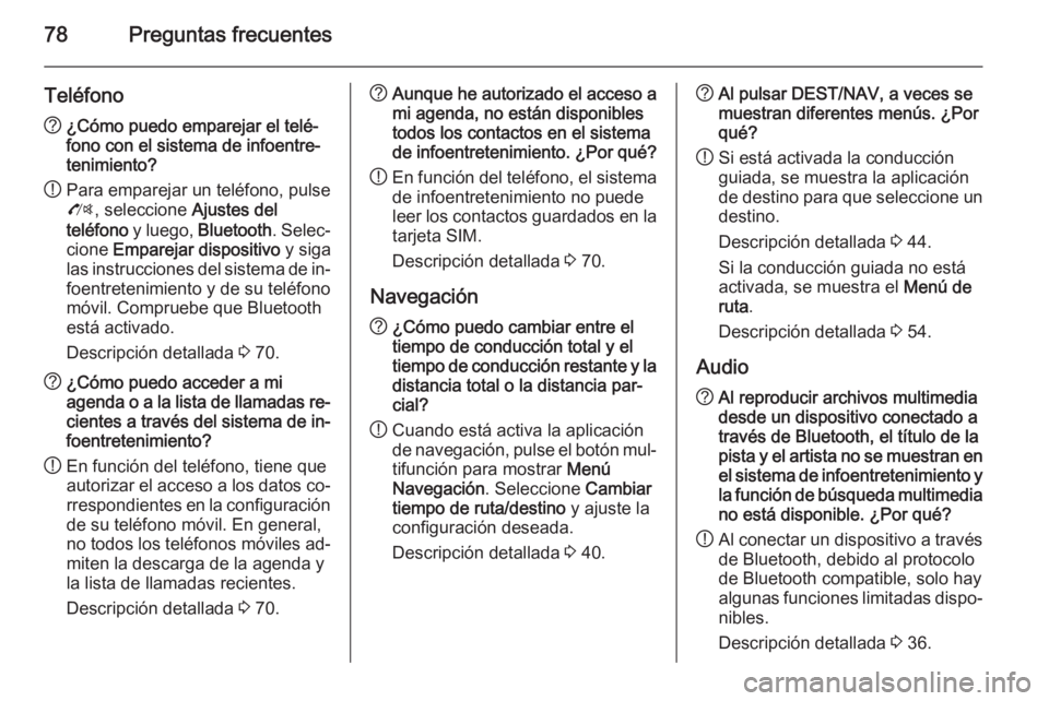 OPEL ZAFIRA C 2015.5 Manual de infoentretenimiento (in Spanish) 78Preguntas frecuentes
Teléfono?¿Cómo puedo emparejar el telé‐
fono con el sistema de infoentre‐
tenimiento?
! Para emparejar un teléfono, pulse
O , seleccione Ajustes del
teléfono y luego OPEL ZAFIRA C 2015.5 Manual de infoentretenimiento (in Spanish) 78Preguntas frecuentes
Teléfono?¿Cómo puedo emparejar el telé‐
fono con el sistema de infoentre‐
tenimiento?
! Para emparejar un teléfono, pulse
O , seleccione Ajustes del
teléfono y luego