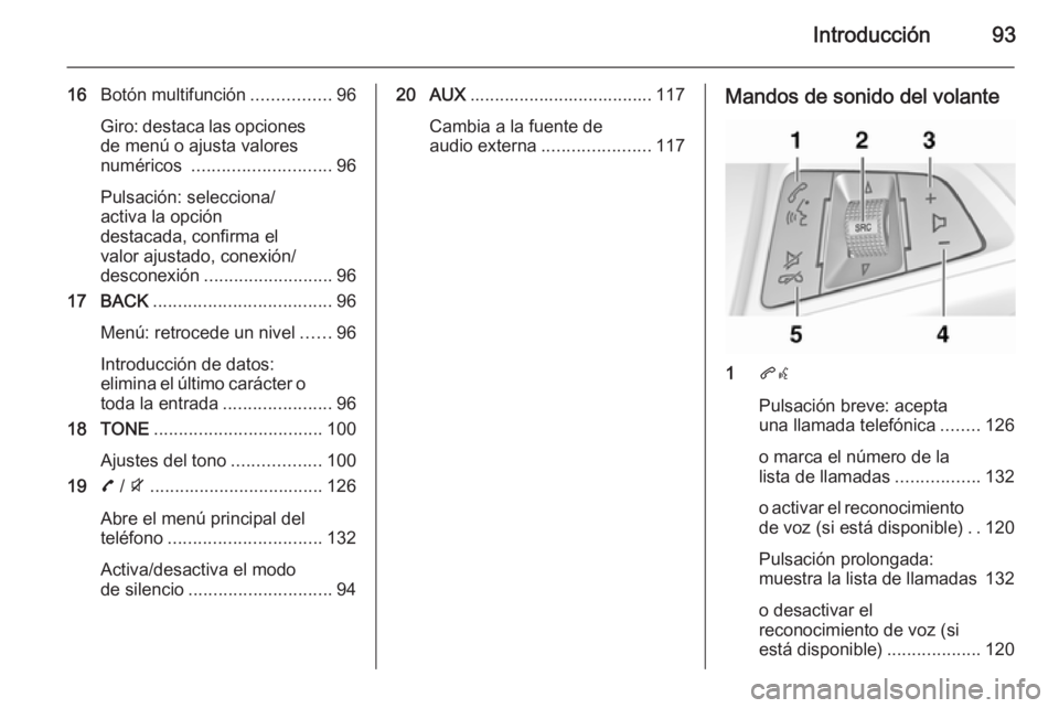 OPEL ZAFIRA C 2015.5 Manual de infoentretenimiento (in Spanish) Introducción93
16Botón multifunción ................96
Giro: destaca las opciones de menú o ajusta valores
numéricos ............................ 96
Pulsación: selecciona/
activa la opción
des OPEL ZAFIRA C 2015.5 Manual de infoentretenimiento (in Spanish) Introducción93
16Botón multifunción ................96
Giro: destaca las opciones de menú o ajusta valores
numéricos ............................ 96
Pulsación: selecciona/
activa la opción
des