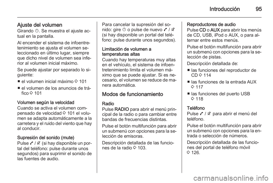 OPEL ZAFIRA C 2015.5  Manual de infoentretenimiento (in Spanish) Introducción95
Ajuste del volumen
Girando  X. Se muestra el ajuste ac‐
tual en la pantalla.
Al encender el sistema de infoentre‐
tenimiento se ajusta el volumen se‐
leccionado en último lugar,
