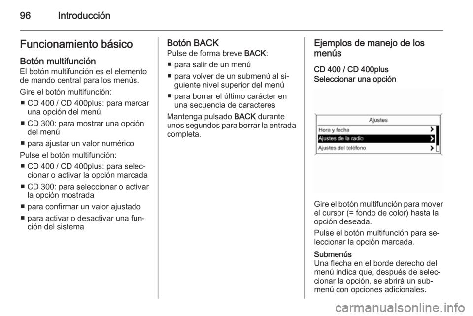 OPEL ZAFIRA C 2015.5 Manual de infoentretenimiento (in Spanish) 96IntroducciónFuncionamiento básico
Botón multifunción
El botón multifunción es el elemento
de mando central para los menús.
Gire el botón multifunción: ■ CD 400 / CD 400plus: para marcar u OPEL ZAFIRA C 2015.5 Manual de infoentretenimiento (in Spanish) 96IntroducciónFuncionamiento básico
Botón multifunción
El botón multifunción es el elemento
de mando central para los menús.
Gire el botón multifunción: ■ CD 400 / CD 400plus: para marcar u