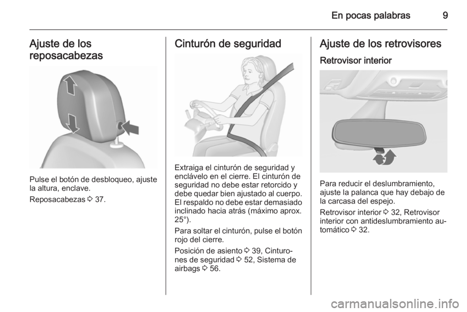 OPEL ZAFIRA C 2015.5 Manual de Instrucciones (in Spanish) En pocas palabras9Ajuste de los
reposacabezas
Pulse el botón de desbloqueo, ajuste
la altura, enclave.
Reposacabezas 3 37.
Cinturón de seguridad
Extraiga el cinturón de seguridad y
enclávelo en e OPEL ZAFIRA C 2015.5 Manual de Instrucciones (in Spanish) En pocas palabras9Ajuste de los
reposacabezas
Pulse el botón de desbloqueo, ajuste
la altura, enclave.
Reposacabezas 3 37.
Cinturón de seguridad
Extraiga el cinturón de seguridad y
enclávelo en e