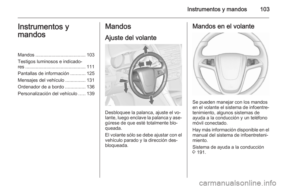 OPEL ZAFIRA C 2015.5 Manual de Instrucciones (in Spanish) Instrumentos y mandos103Instrumentos y
mandosMandos ...................................... 103
Testigos luminosos e indicado‐ res .............................................. 111
Pantallas de info OPEL ZAFIRA C 2015.5 Manual de Instrucciones (in Spanish) Instrumentos y mandos103Instrumentos y
mandosMandos ...................................... 103
Testigos luminosos e indicado‐ res .............................................. 111
Pantallas de info