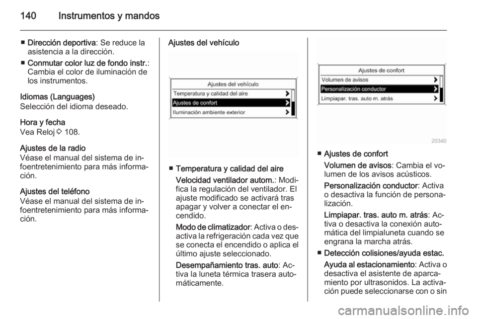 OPEL ZAFIRA C 2015.5  Manual de Instrucciones (in Spanish) 140Instrumentos y mandos
■Dirección deportiva : Se reduce la
asistencia a la dirección.
■ Conmutar color luz de fondo instr. :
Cambia el color de iluminación de
los instrumentos.
Idiomas (Langu