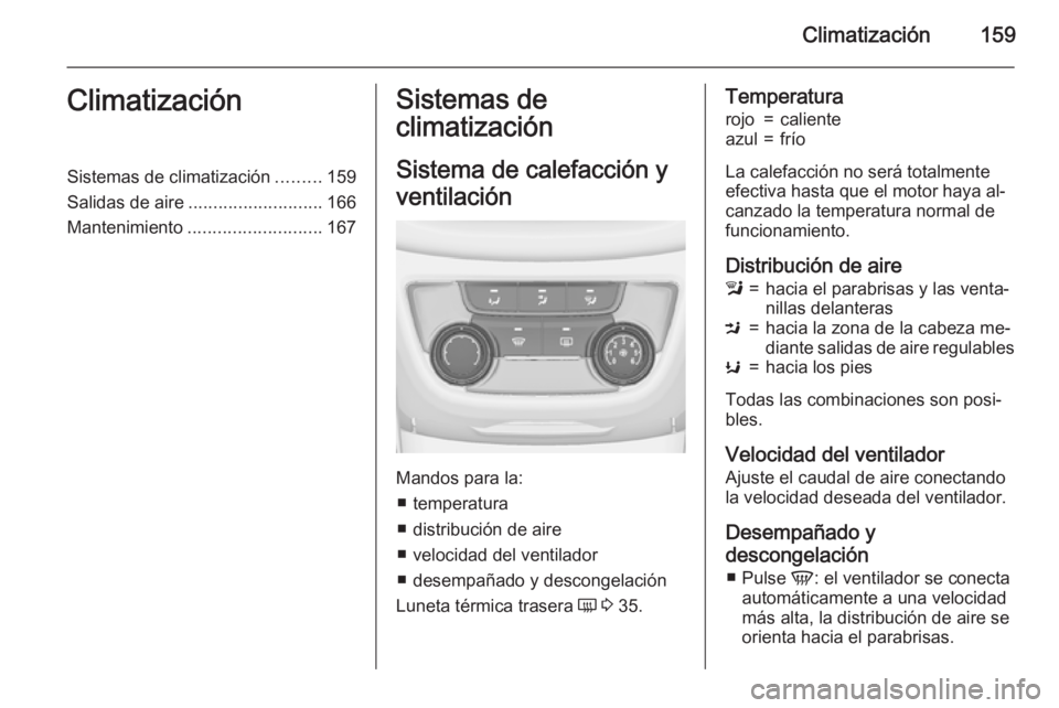 OPEL ZAFIRA C 2015.5  Manual de Instrucciones (in Spanish) Climatización159ClimatizaciónSistemas de climatización.........159
Salidas de aire ........................... 166
Mantenimiento ........................... 167Sistemas de
climatización
Sistema de