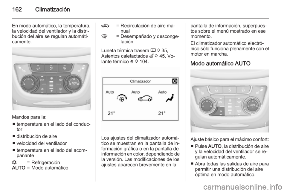 OPEL ZAFIRA C 2015.5  Manual de Instrucciones (in Spanish) 162Climatización
En modo automático, la temperatura,
la velocidad del ventilador y la distri‐
bución del aire se regulan automáti‐
camente.
Mandos para la:
■ temperatura en el lado del condu
