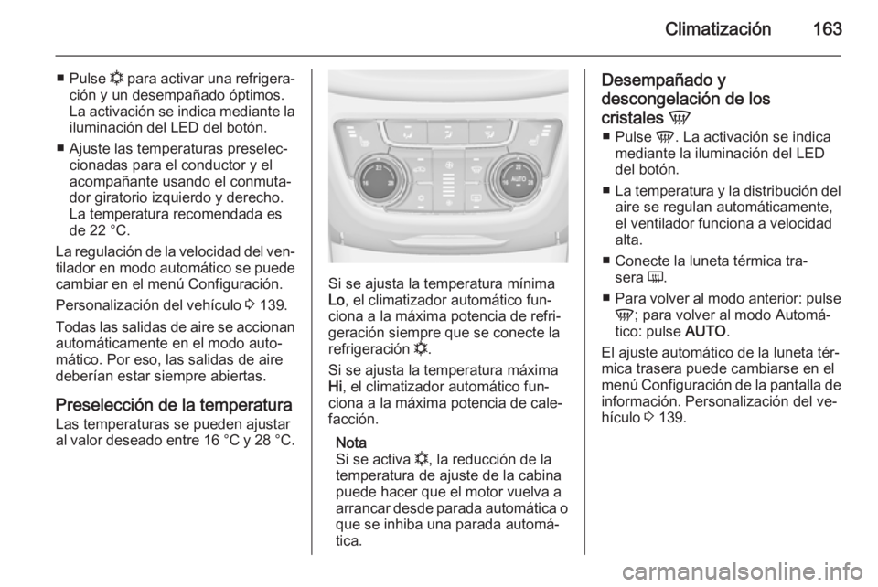 OPEL ZAFIRA C 2015.5  Manual de Instrucciones (in Spanish) Climatización163
■Pulse  n para activar una refrigera‐
ción y un desempañado óptimos.
La activación se indica mediante la iluminación del LED del botón.
■ Ajuste las temperaturas preselec