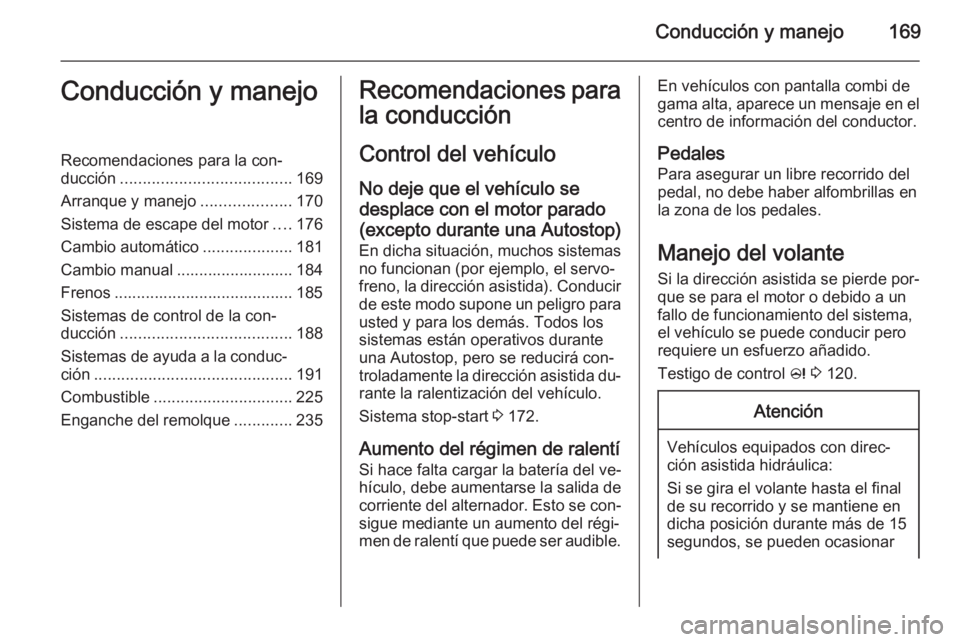 OPEL ZAFIRA C 2015.5  Manual de Instrucciones (in Spanish) Conducción y manejo169Conducción y manejoRecomendaciones para la con‐
ducción ...................................... 169
Arranque y manejo ....................170
Sistema de escape del motor ....