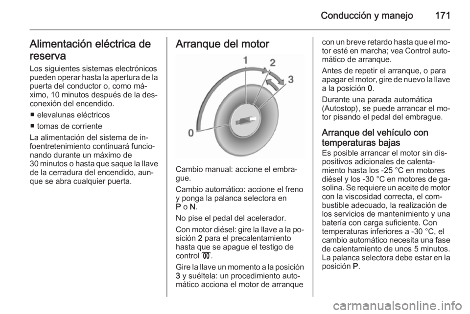 OPEL ZAFIRA C 2015.5  Manual de Instrucciones (in Spanish) Conducción y manejo171Alimentación eléctrica de
reserva Los siguientes sistemas electrónicospueden operar hasta la apertura de la
puerta del conductor o, como má‐
ximo, 10 minutos después de l
